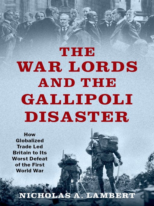 Title details for The War Lords and the Gallipoli Disaster by Nicholas A. Lambert - Available